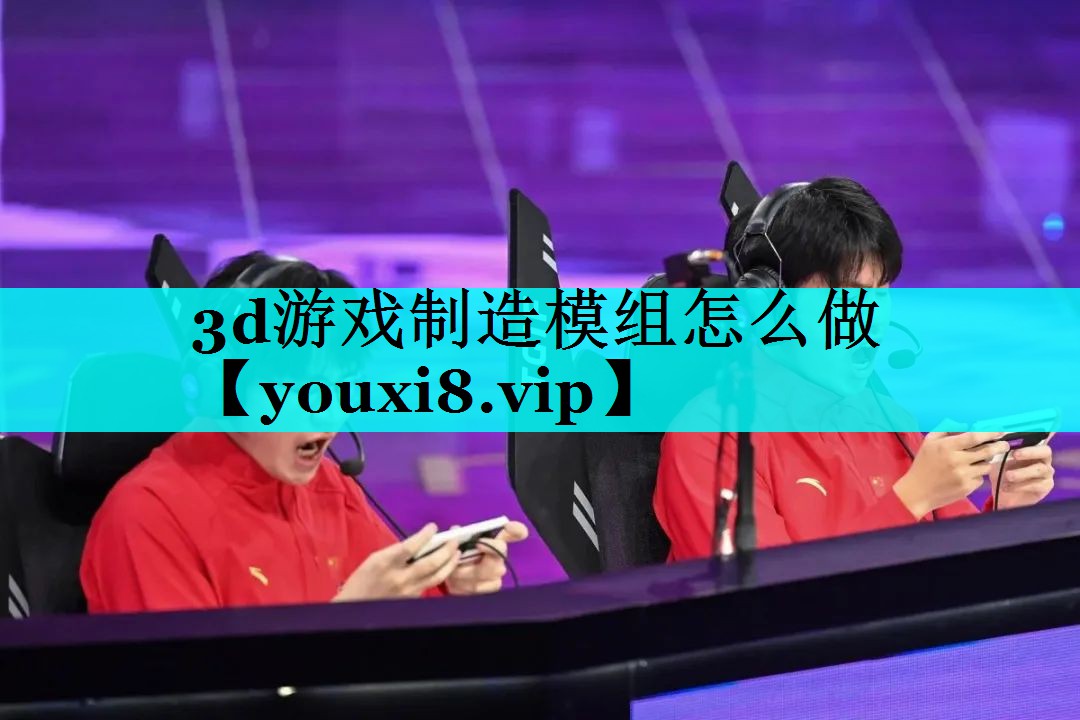 3d游戏制造模组怎么做